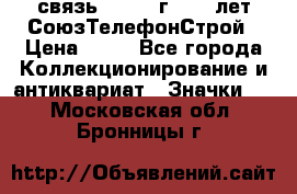 1.1) связь : 1973 г - 30 лет СоюзТелефонСтрой › Цена ­ 49 - Все города Коллекционирование и антиквариат » Значки   . Московская обл.,Бронницы г.